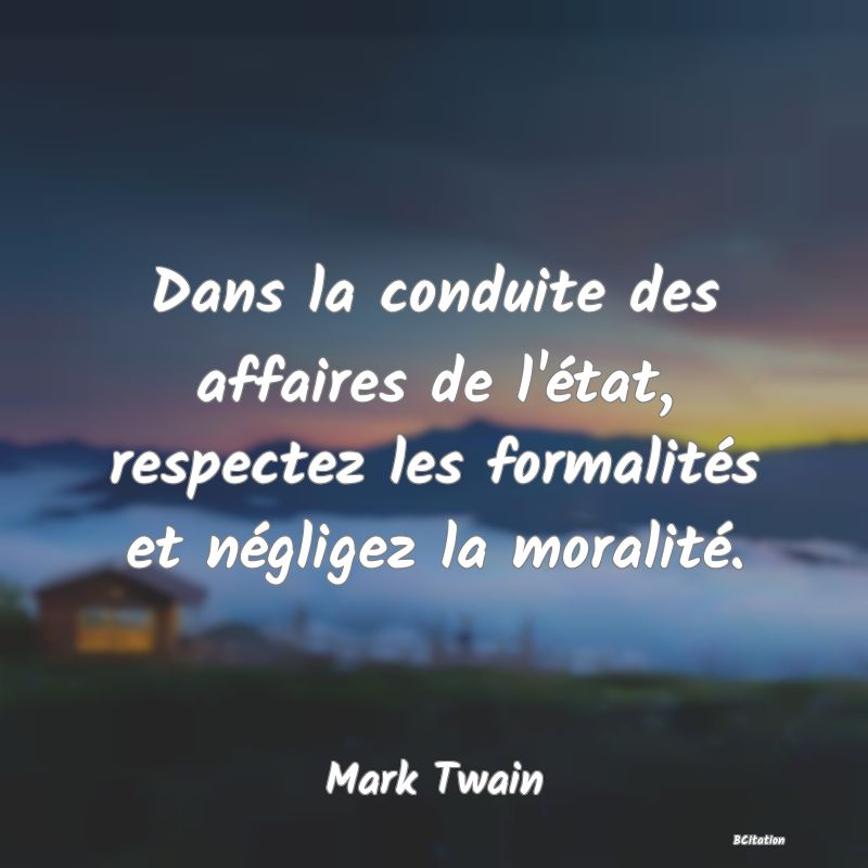 image de citation: Dans la conduite des affaires de l'état, respectez les formalités et négligez la moralité.