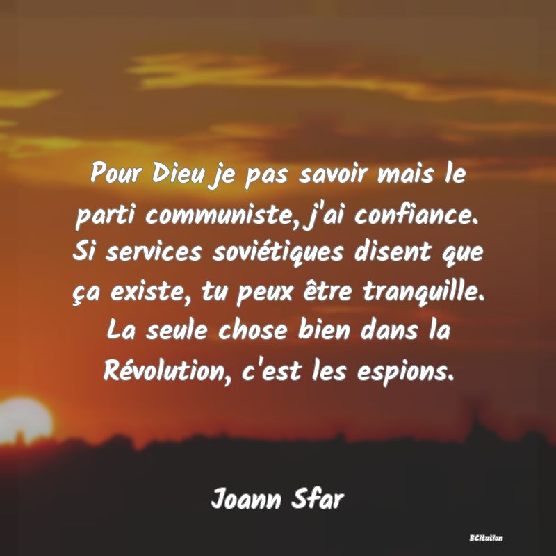 image de citation: Pour Dieu je pas savoir mais le parti communiste, j'ai confiance. Si services soviétiques disent que ça existe, tu peux être tranquille. La seule chose bien dans la Révolution, c'est les espions.