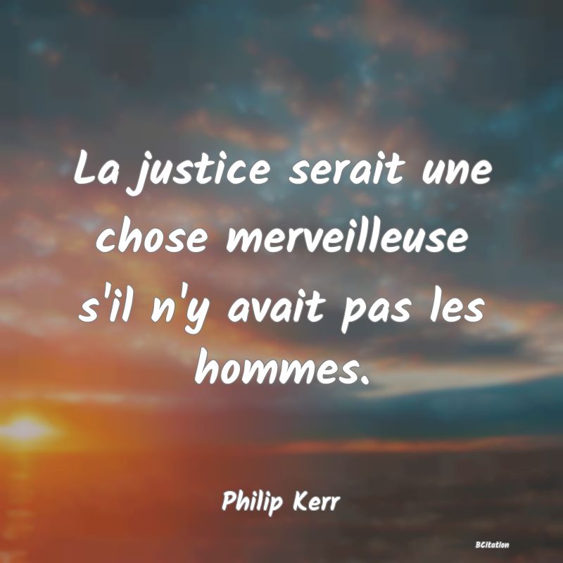 image de citation: La justice serait une chose merveilleuse s'il n'y avait pas les hommes.