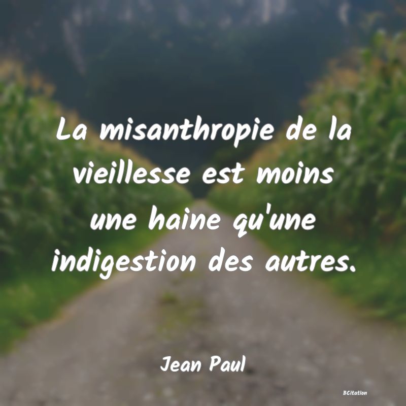 image de citation: La misanthropie de la vieillesse est moins une haine qu'une indigestion des autres.