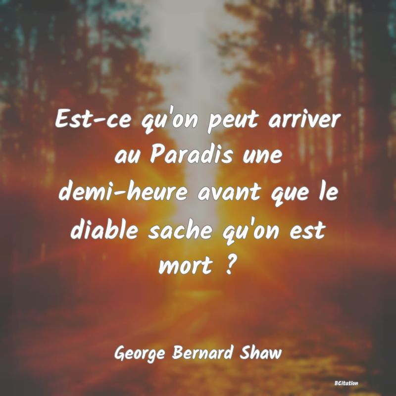 image de citation: Est-ce qu'on peut arriver au Paradis une demi-heure avant que le diable sache qu'on est mort ?