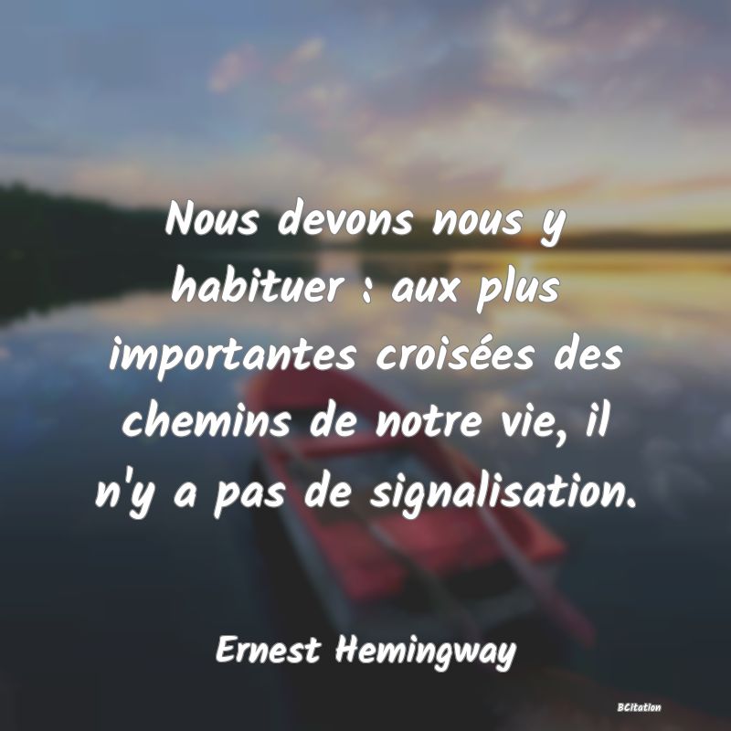 image de citation: Nous devons nous y habituer : aux plus importantes croisées des chemins de notre vie, il n'y a pas de signalisation.