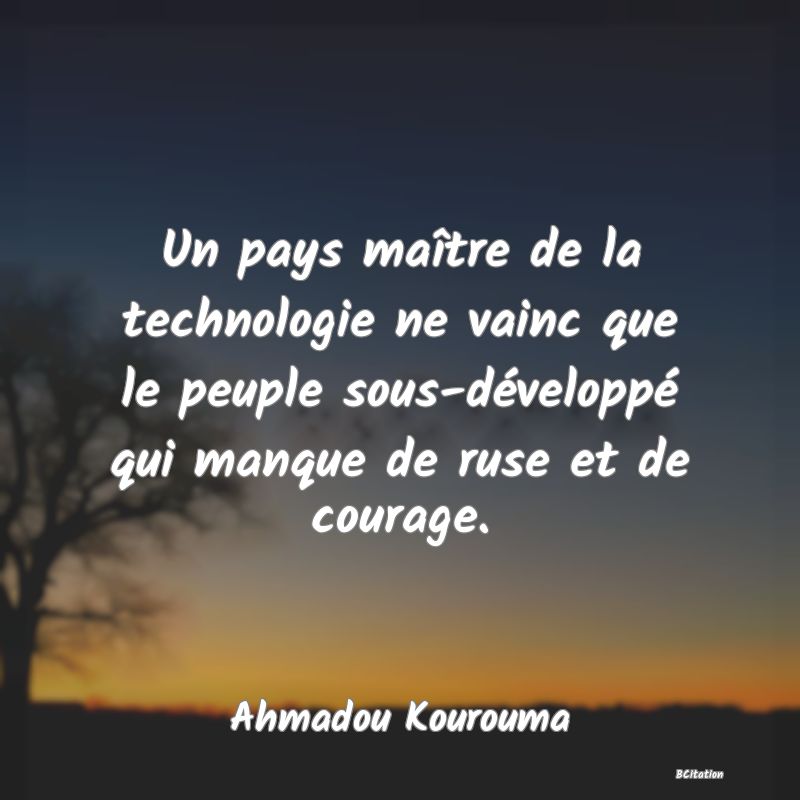 image de citation: Un pays maître de la technologie ne vainc que le peuple sous-développé qui manque de ruse et de courage.