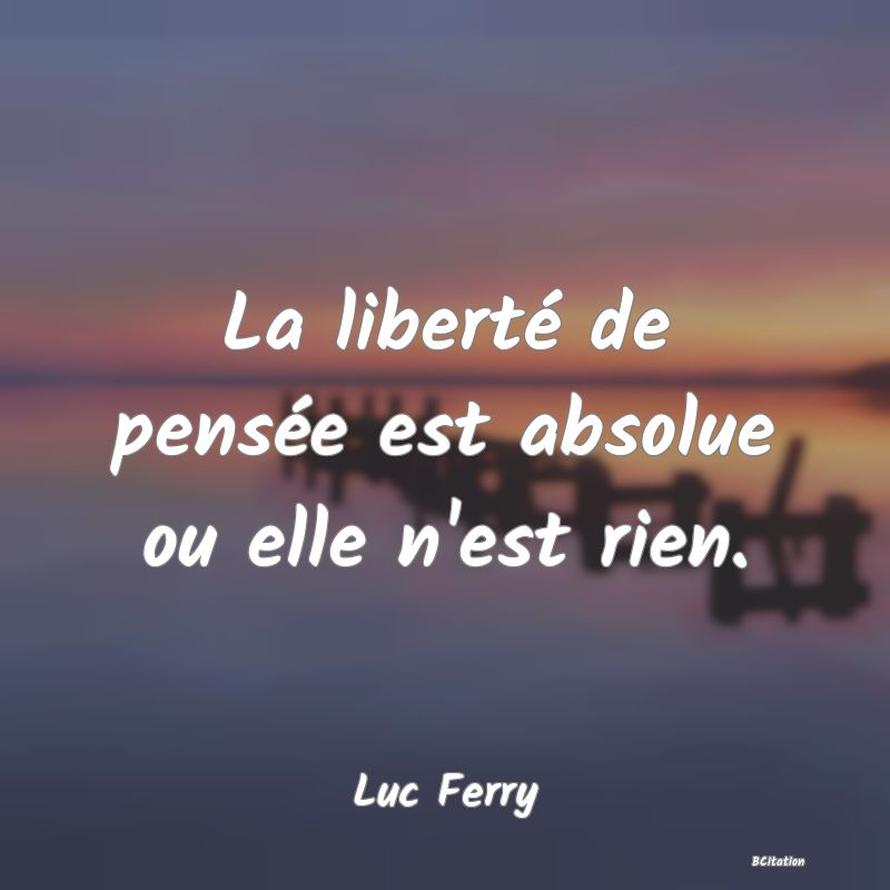 image de citation: La liberté de pensée est absolue ou elle n'est rien.