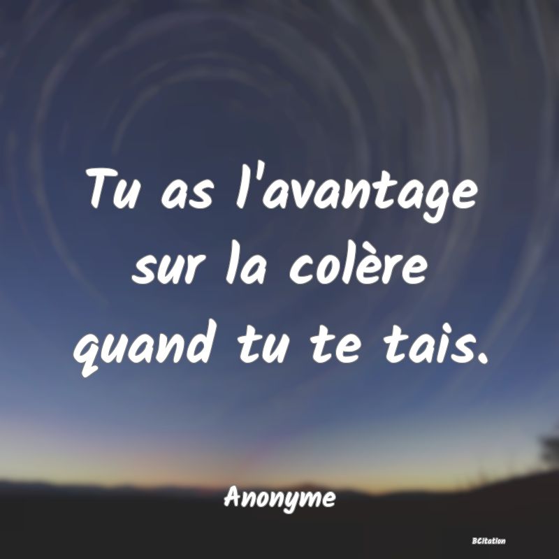 image de citation: Tu as l'avantage sur la colère quand tu te tais.