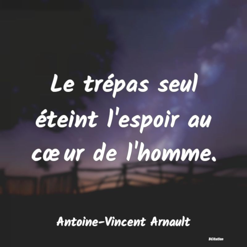 image de citation: Le trépas seul éteint l'espoir au cœur de l'homme.