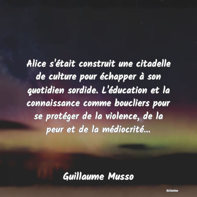 image de citation: Alice s'était construit une citadelle de culture pour échapper à son quotidien sordide. L'éducation et la connaissance comme boucliers pour se protéger de la violence, de la peur et de la médiocrité...