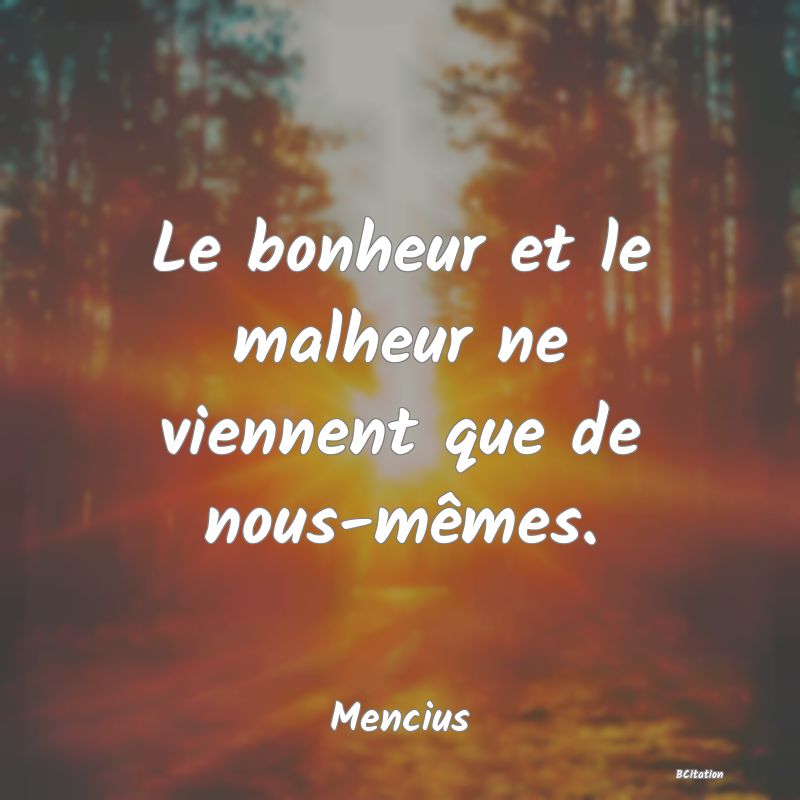 image de citation: Le bonheur et le malheur ne viennent que de nous-mêmes.