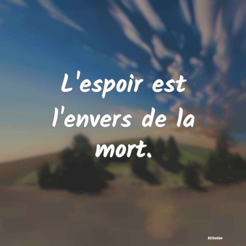 Belle Citation - L'espoir est l'envers de la mort. - 