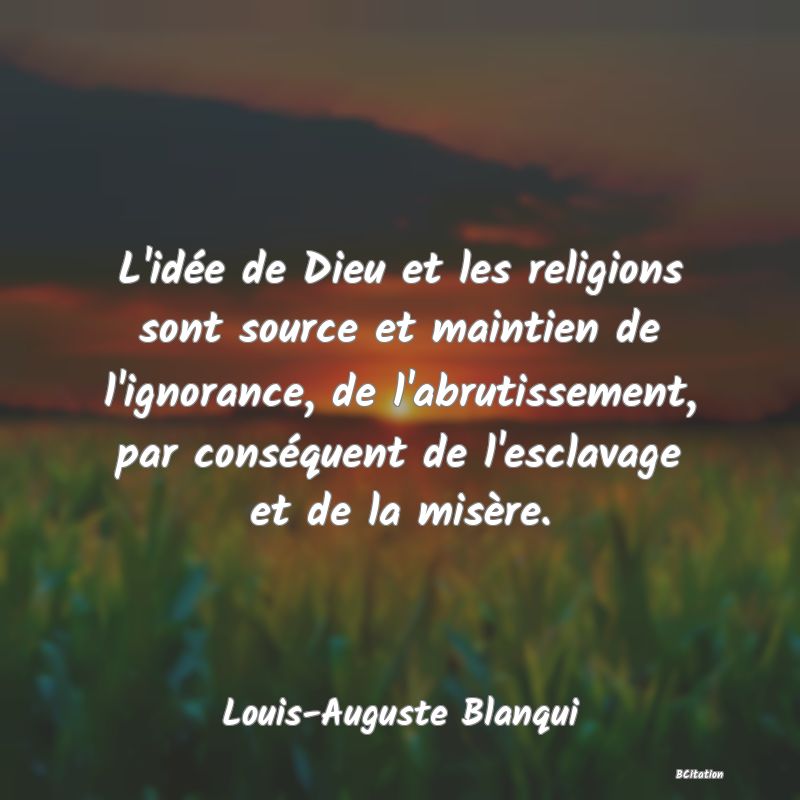 image de citation: L'idée de Dieu et les religions sont source et maintien de l'ignorance, de l'abrutissement, par conséquent de l'esclavage et de la misère.