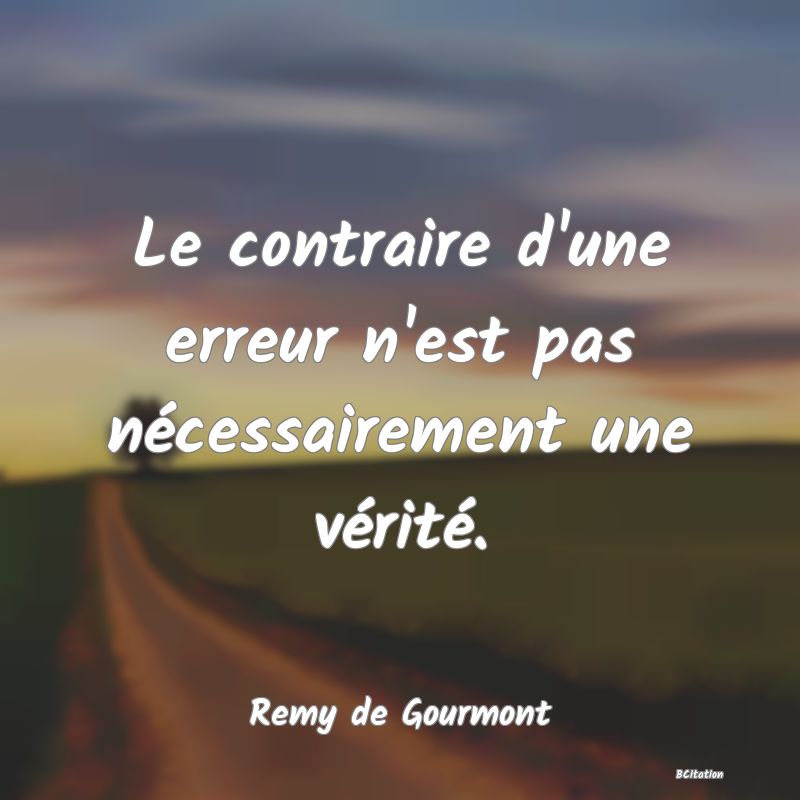 image de citation: Le contraire d'une erreur n'est pas nécessairement une vérité.