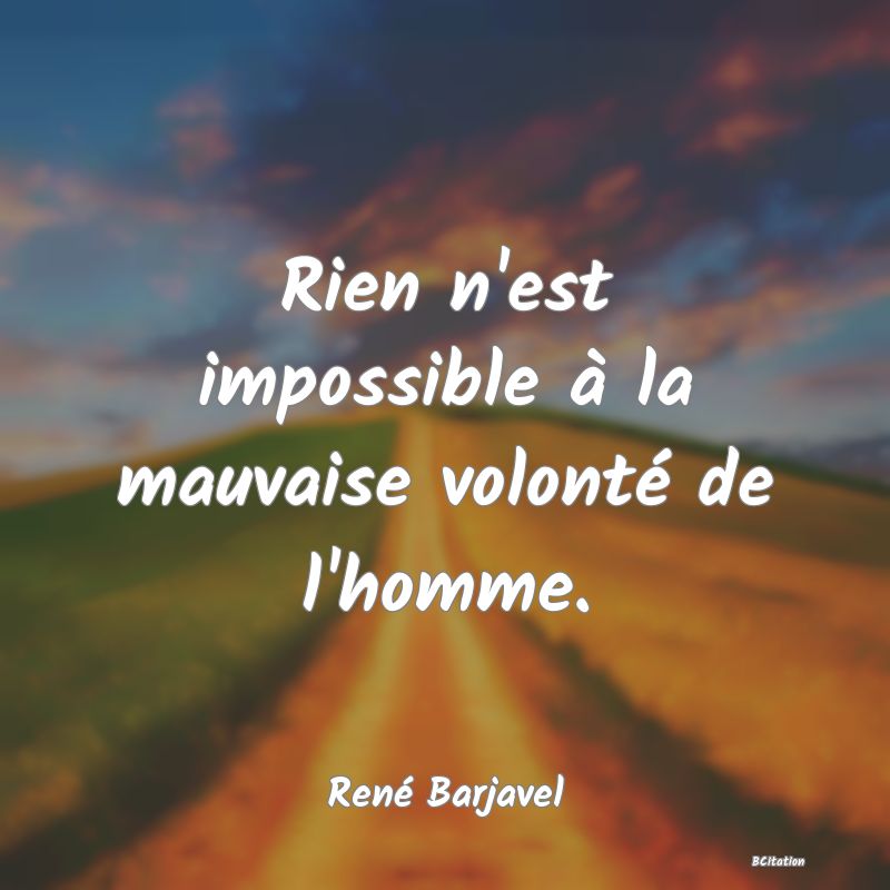 image de citation: Rien n'est impossible à la mauvaise volonté de l'homme.