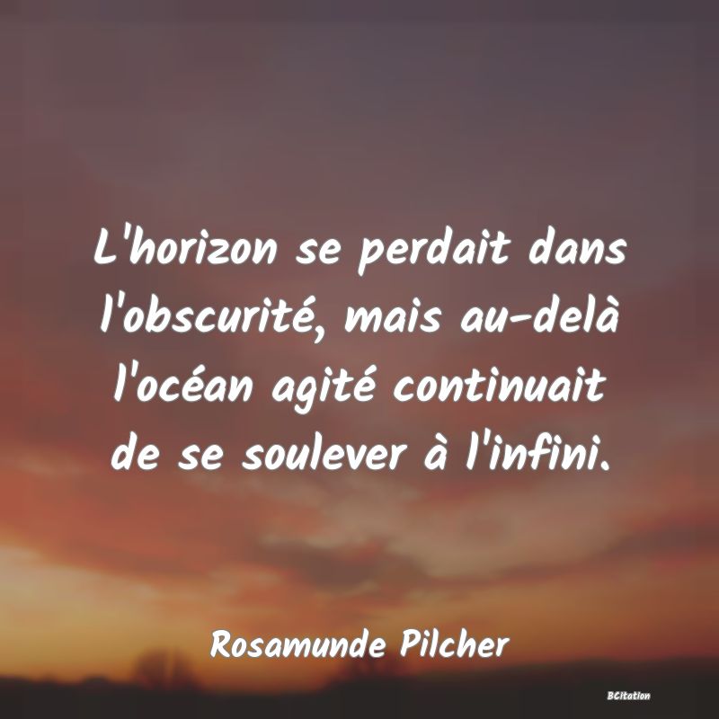 image de citation: L'horizon se perdait dans l'obscurité, mais au-delà l'océan agité continuait de se soulever à l'infini.