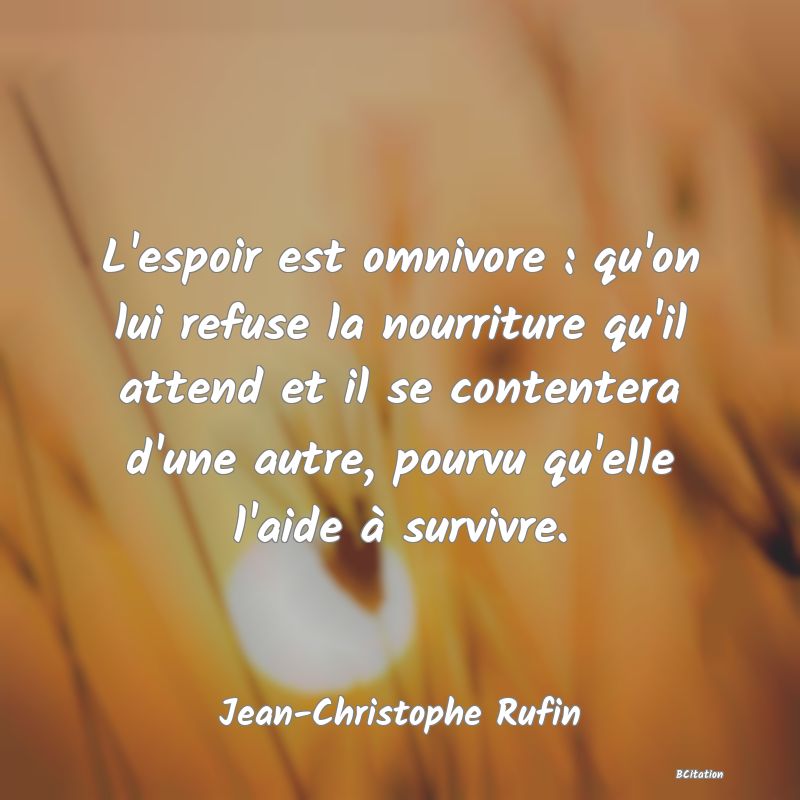 image de citation: L'espoir est omnivore : qu'on lui refuse la nourriture qu'il attend et il se contentera d'une autre, pourvu qu'elle l'aide à survivre.