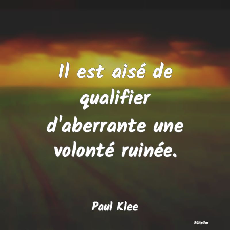 image de citation: Il est aisé de qualifier d'aberrante une volonté ruinée.