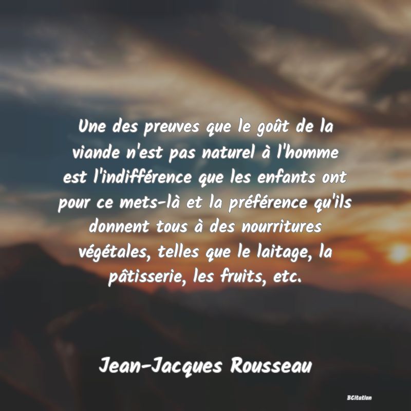 image de citation: Une des preuves que le goût de la viande n'est pas naturel à l'homme est l'indifférence que les enfants ont pour ce mets-là et la préférence qu'ils donnent tous à des nourritures végétales, telles que le laitage, la pâtisserie, les fruits, etc.