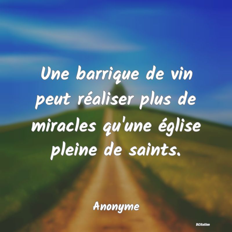 image de citation: Une barrique de vin peut réaliser plus de miracles qu'une église pleine de saints.