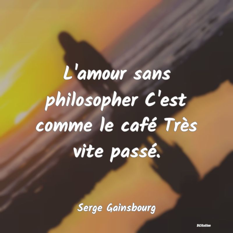 image de citation: L'amour sans philosopher C'est comme le café Très vite passé.