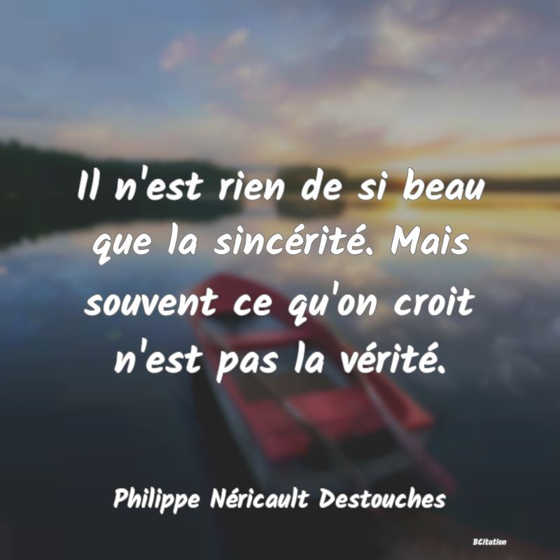 image de citation: Il n'est rien de si beau que la sincérité. Mais souvent ce qu'on croit n'est pas la vérité.