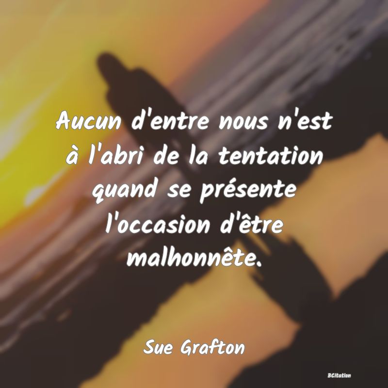 image de citation: Aucun d'entre nous n'est à l'abri de la tentation quand se présente l'occasion d'être malhonnête.