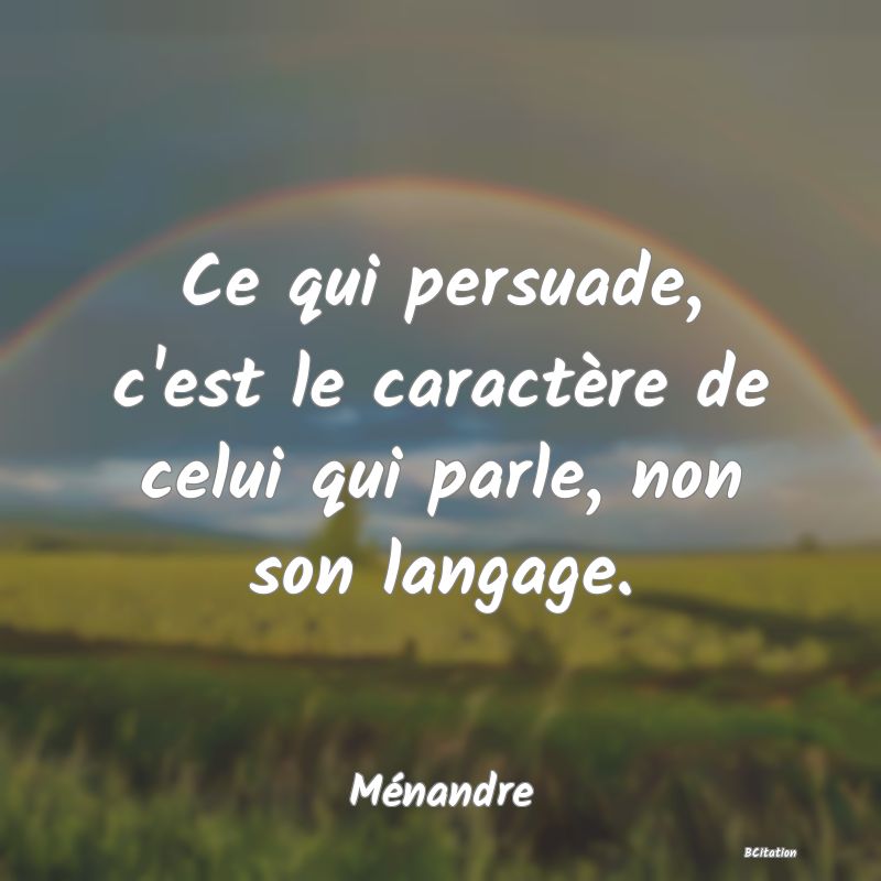 image de citation: Ce qui persuade, c'est le caractère de celui qui parle, non son langage.