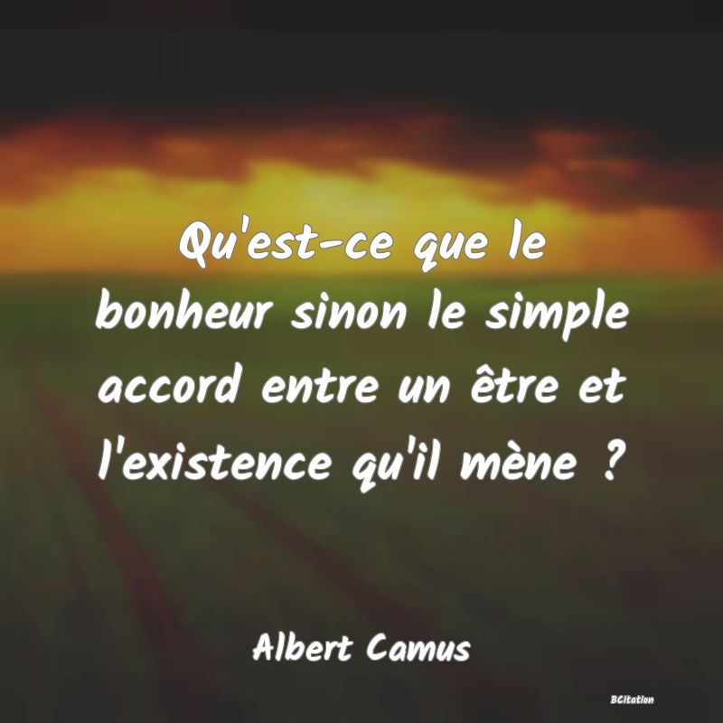 image de citation: Qu'est-ce que le bonheur sinon le simple accord entre un être et l'existence qu'il mène ?