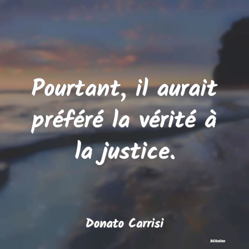 image de citation: Pourtant, il aurait préféré la vérité à la justice.