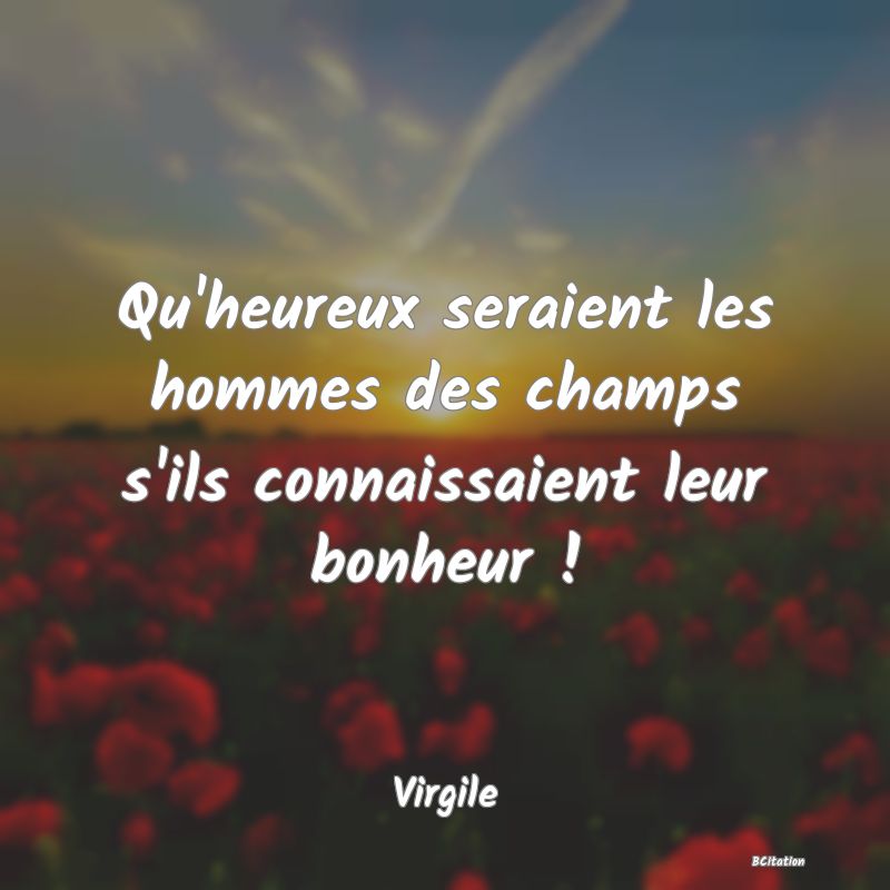 image de citation: Qu'heureux seraient les hommes des champs s'ils connaissaient leur bonheur !