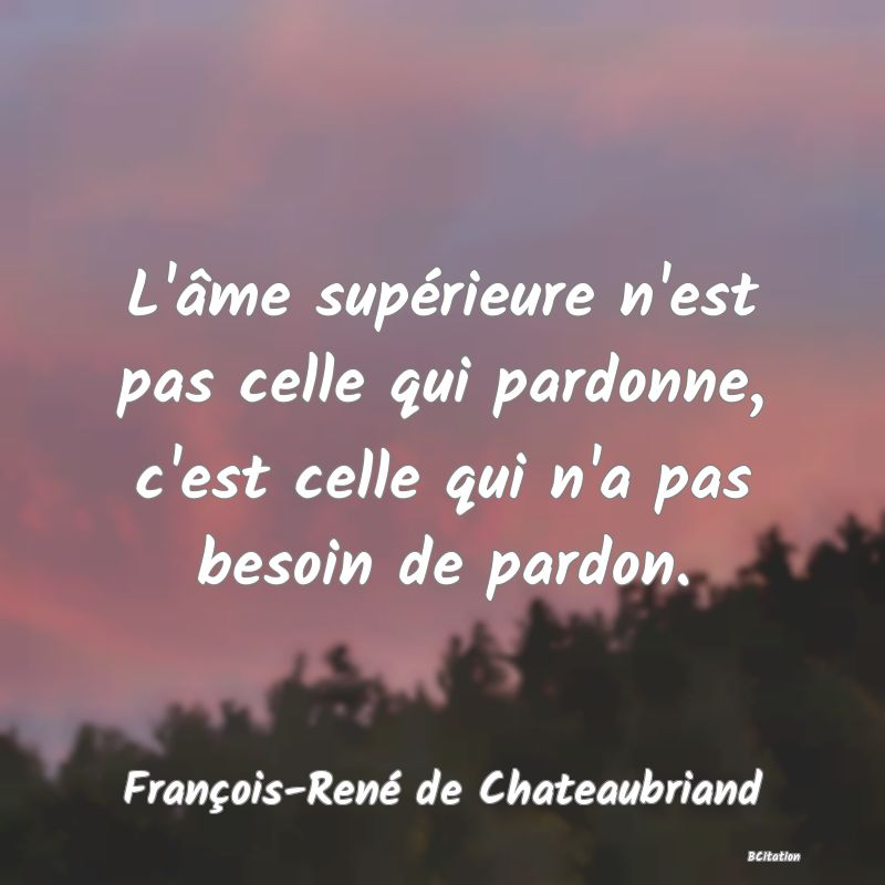 image de citation: L'âme supérieure n'est pas celle qui pardonne, c'est celle qui n'a pas besoin de pardon.