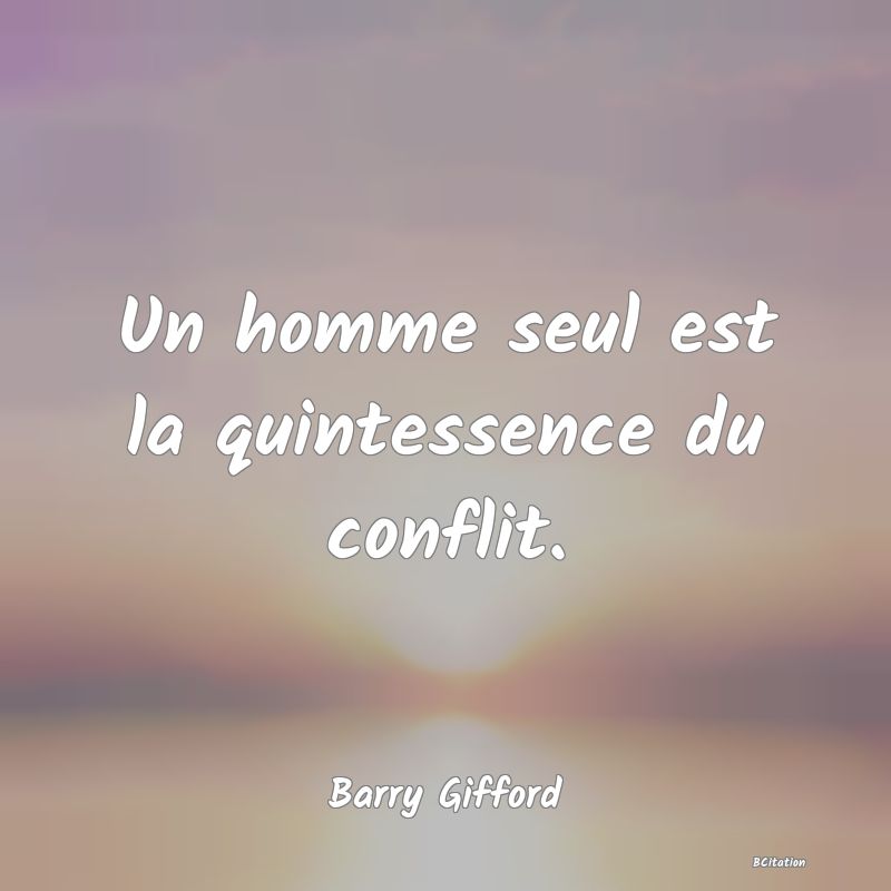 image de citation: Un homme seul est la quintessence du conflit.