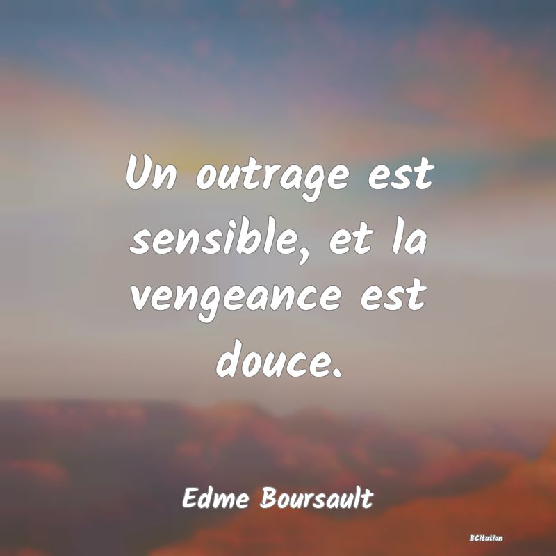 Belle Citation - Un outrage est sensible, et la vengeance est douce. - Edme Boursault