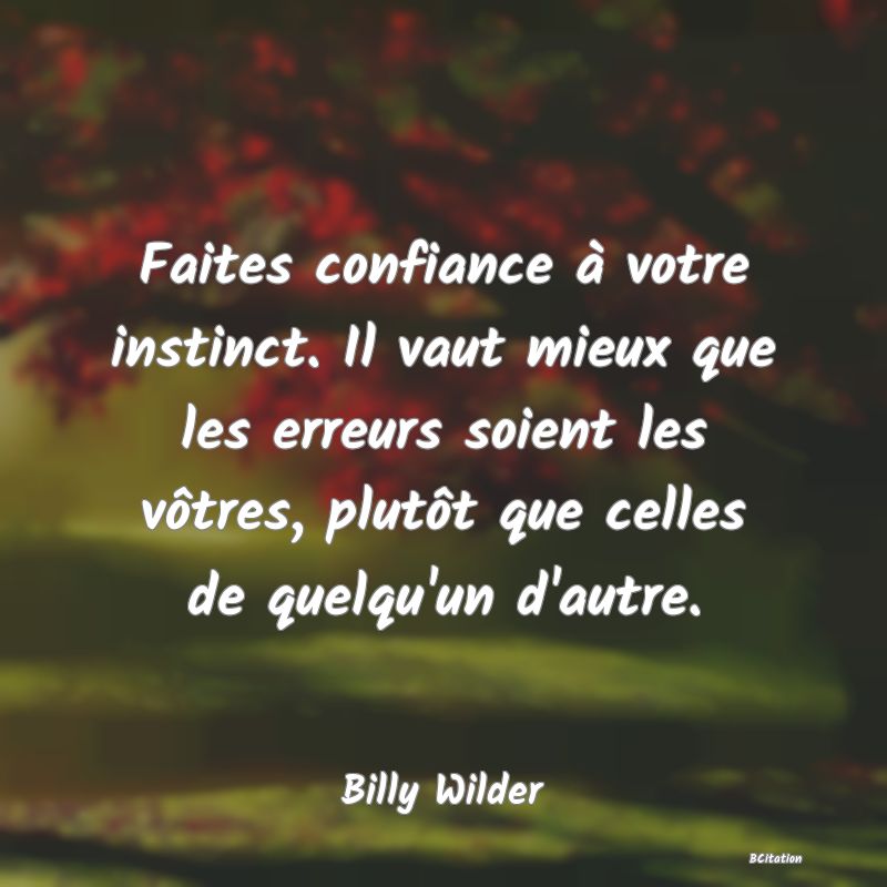 image de citation: Faites confiance à votre instinct. Il vaut mieux que les erreurs soient les vôtres, plutôt que celles de quelqu'un d'autre.