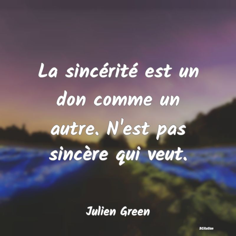 image de citation: La sincérité est un don comme un autre. N'est pas sincère qui veut.