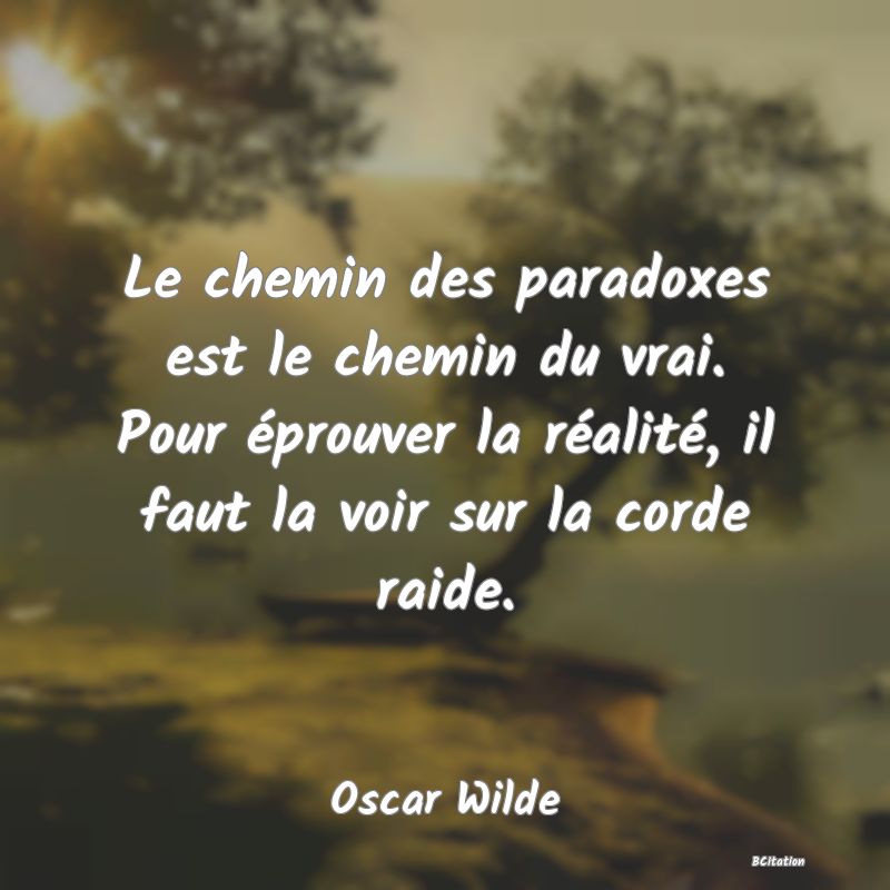 image de citation: Le chemin des paradoxes est le chemin du vrai. Pour éprouver la réalité, il faut la voir sur la corde raide.