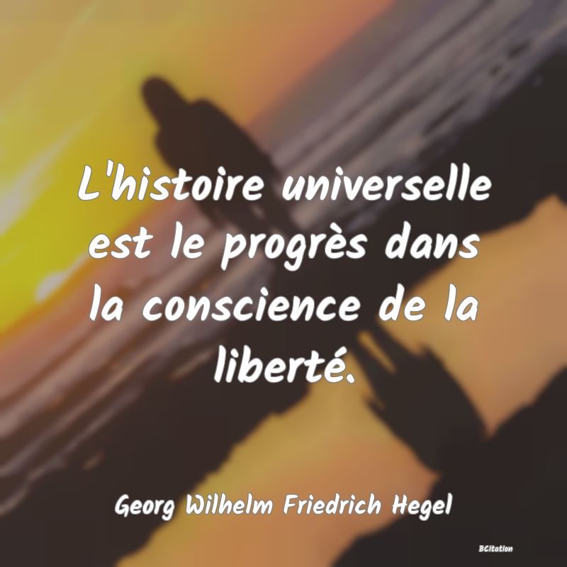 image de citation: L'histoire universelle est le progrès dans la conscience de la liberté.