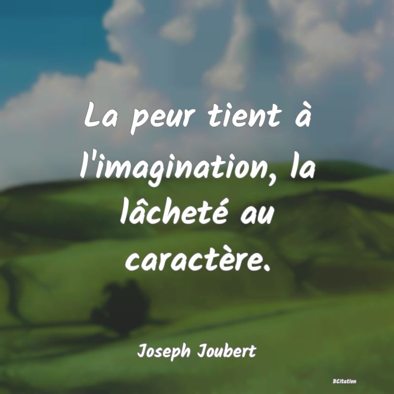 image de citation: La peur tient à l'imagination, la lâcheté au caractère.