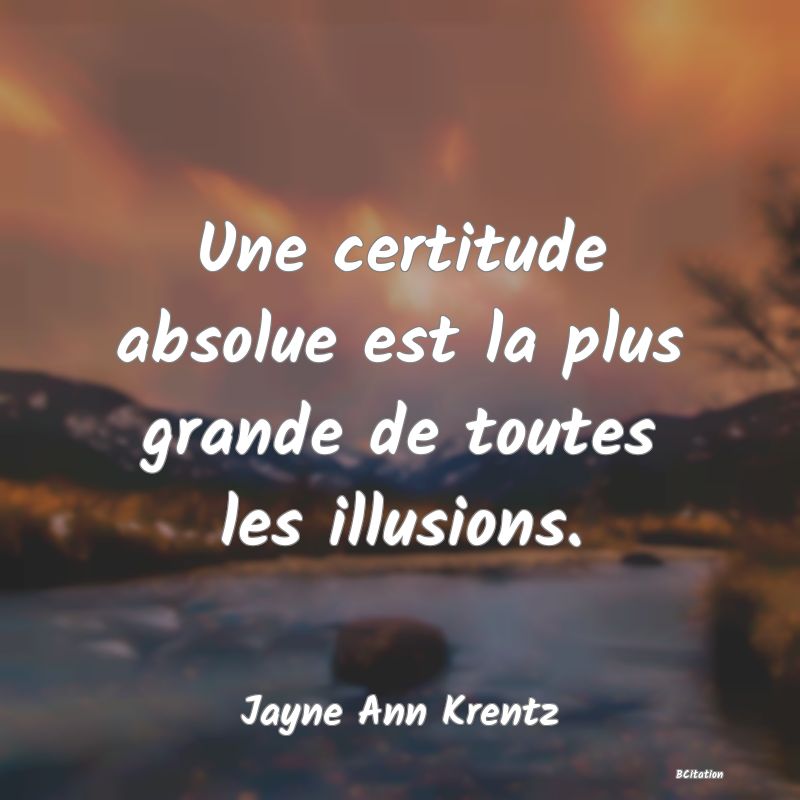 image de citation: Une certitude absolue est la plus grande de toutes les illusions.