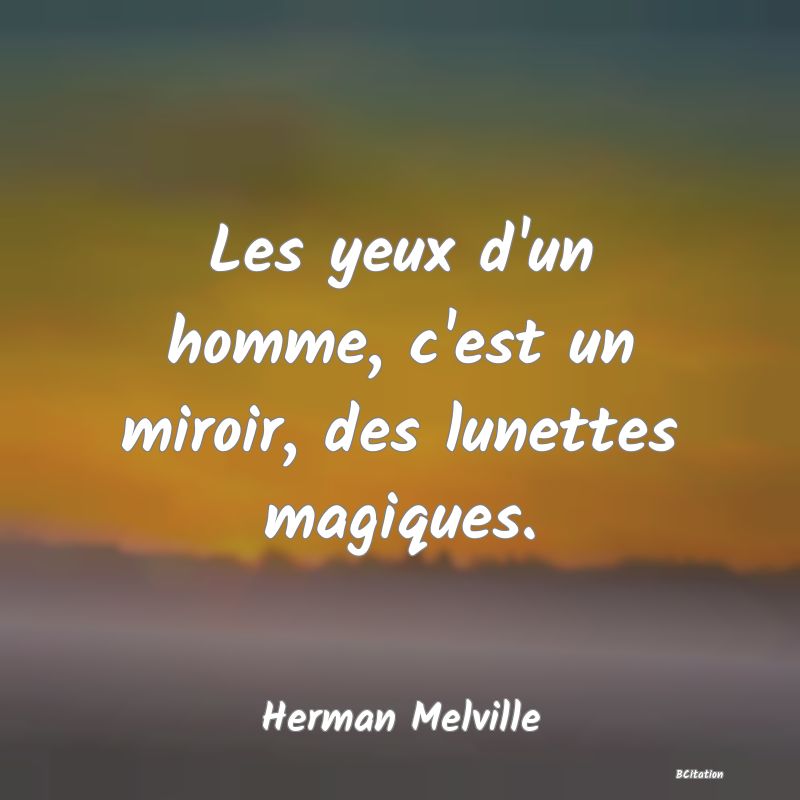 image de citation: Les yeux d'un homme, c'est un miroir, des lunettes magiques.