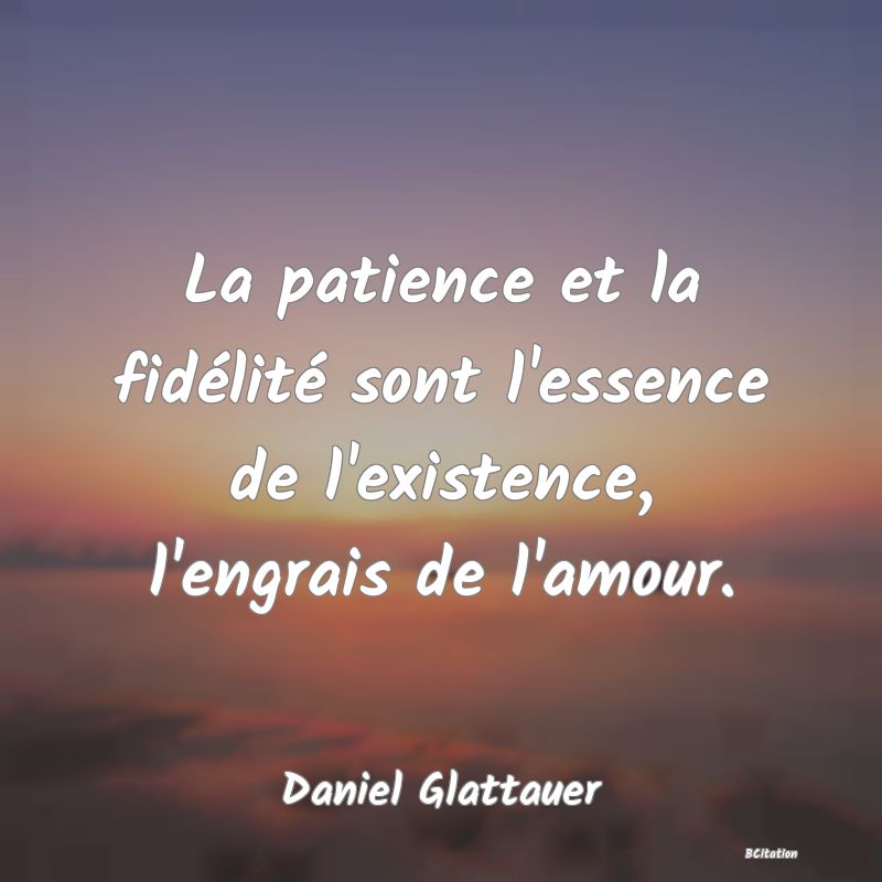image de citation: La patience et la fidélité sont l'essence de l'existence, l'engrais de l'amour.