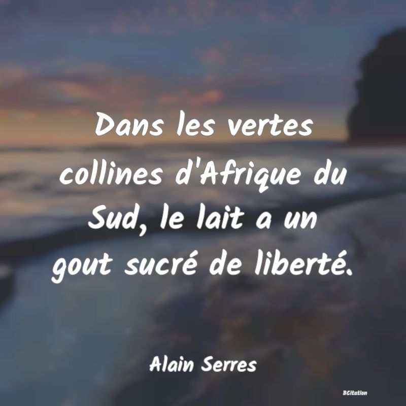 image de citation: Dans les vertes collines d'Afrique du Sud, le lait a un gout sucré de liberté.