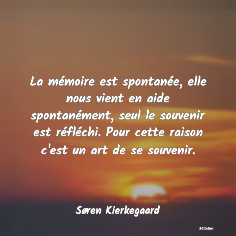 image de citation: La mémoire est spontanée, elle nous vient en aide spontanément, seul le souvenir est réfléchi. Pour cette raison c'est un art de se souvenir.