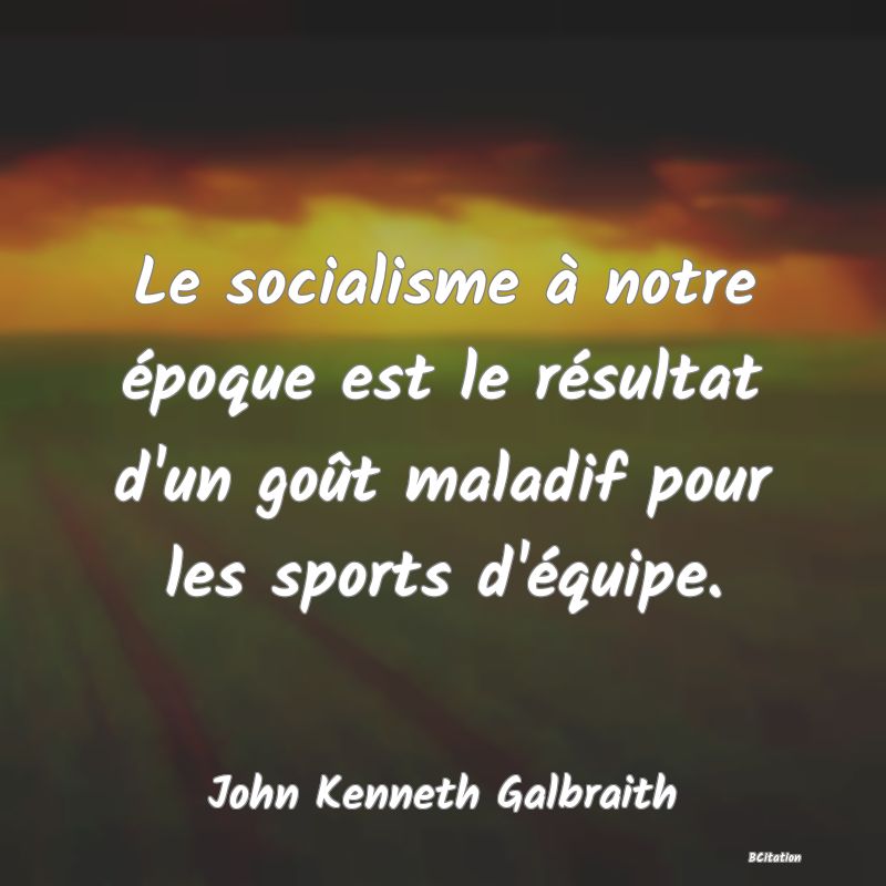 image de citation: Le socialisme à notre époque est le résultat d'un goût maladif pour les sports d'équipe.