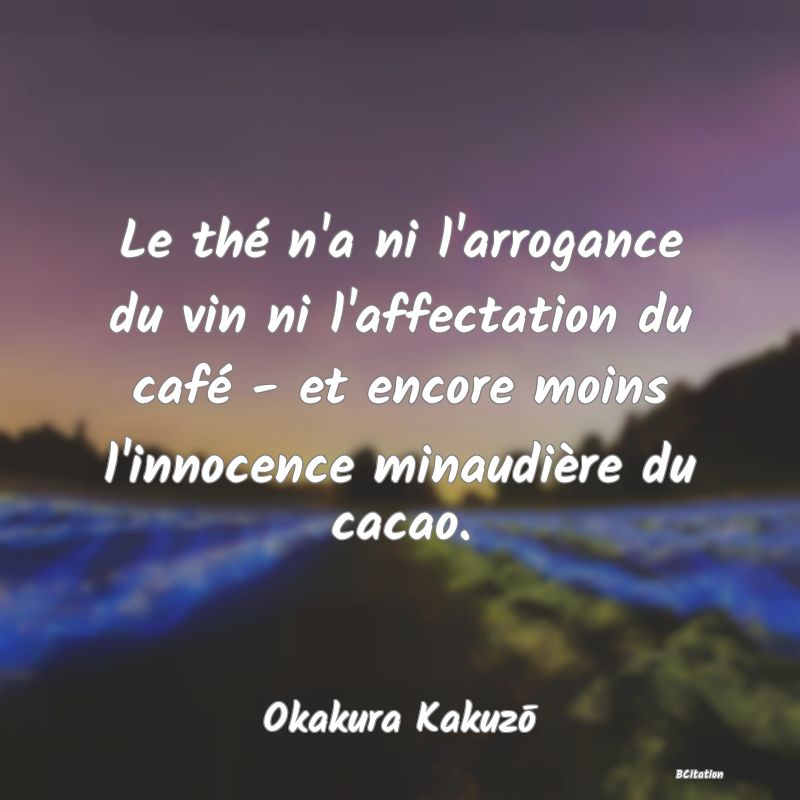 image de citation: Le thé n'a ni l'arrogance du vin ni l'affectation du café - et encore moins l'innocence minaudière du cacao.