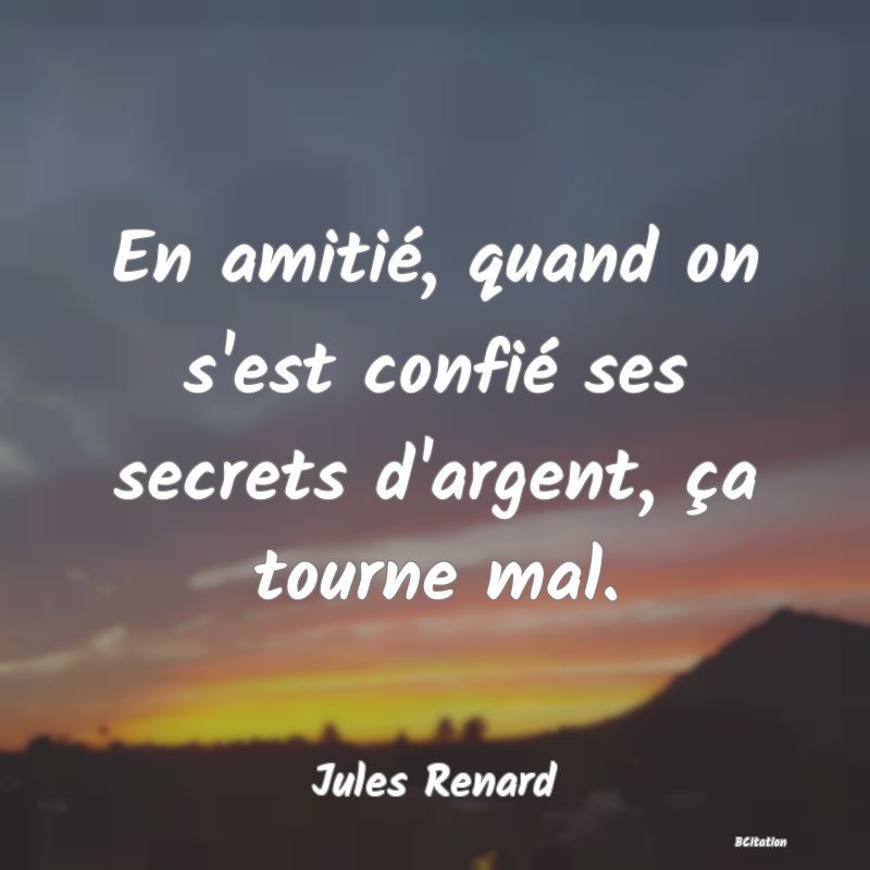 image de citation: En amitié, quand on s'est confié ses secrets d'argent, ça tourne mal.