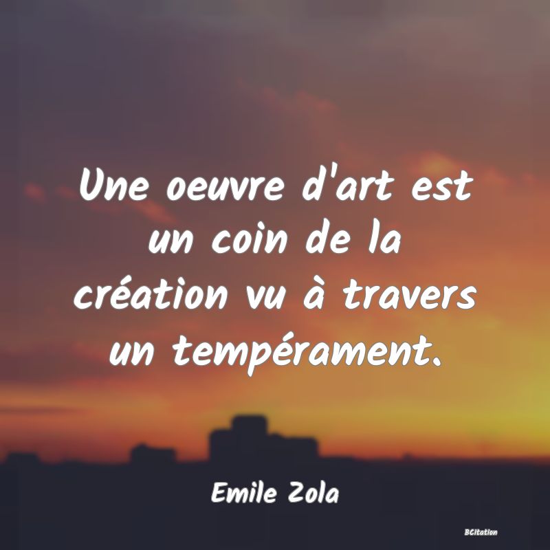 image de citation: Une oeuvre d'art est un coin de la création vu à travers un tempérament.