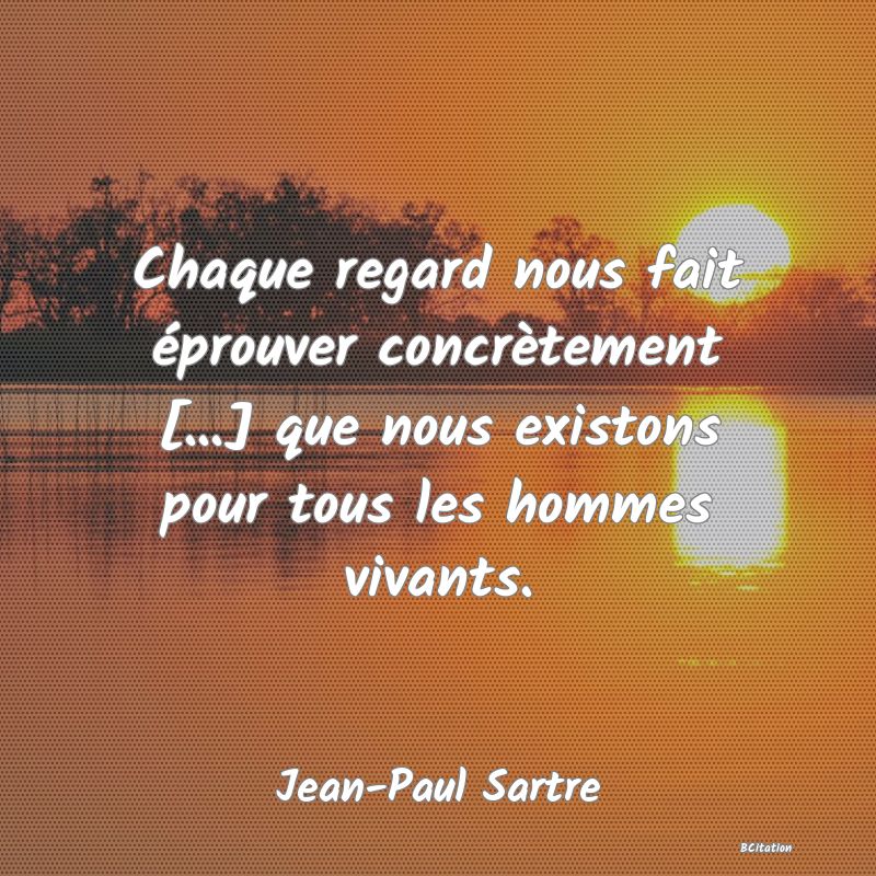 image de citation: Chaque regard nous fait éprouver concrètement [...] que nous existons pour tous les hommes vivants.