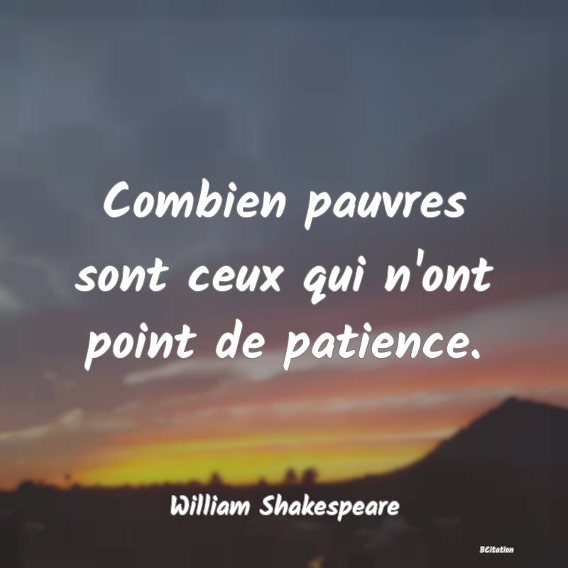 image de citation: Combien pauvres sont ceux qui n'ont point de patience.