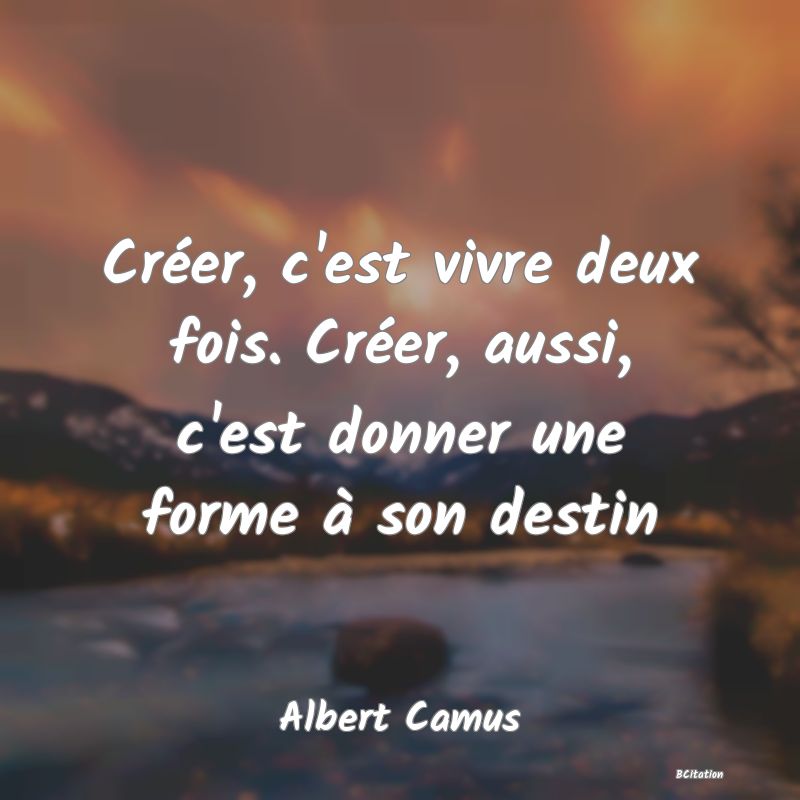 image de citation: Créer, c'est vivre deux fois. Créer, aussi, c'est donner une forme à son destin