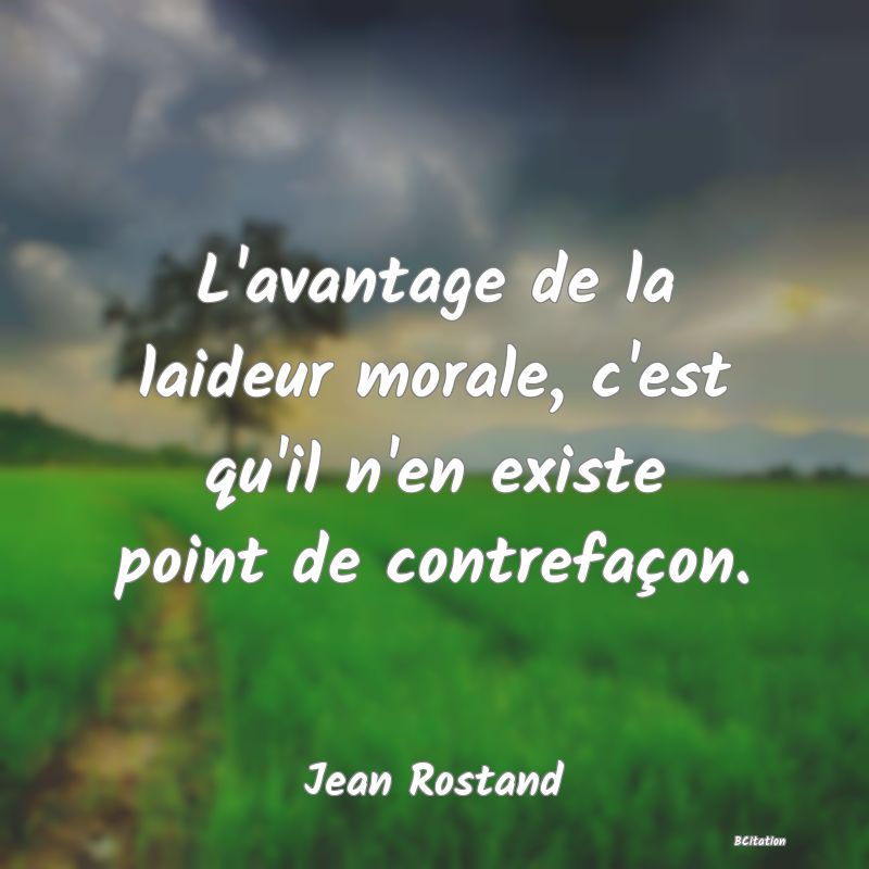 image de citation: L'avantage de la laideur morale, c'est qu'il n'en existe point de contrefaçon.