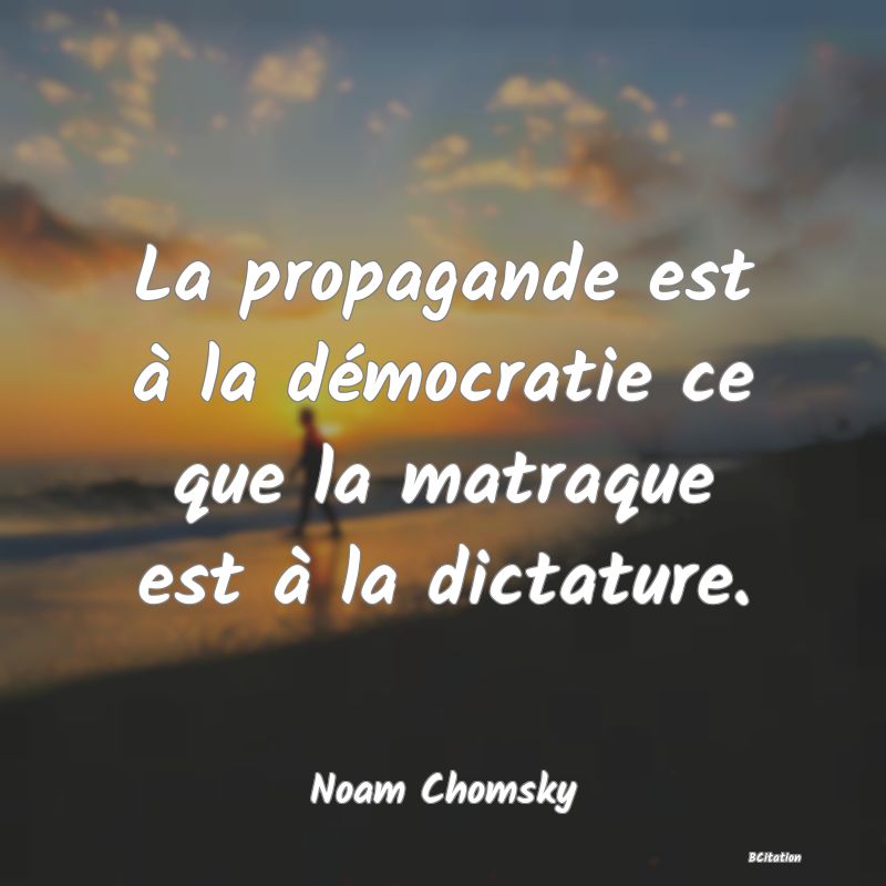 Belle Citation - La propagande est à la démocratie ce que la matraque est à la dictature. - Noam Chomsky